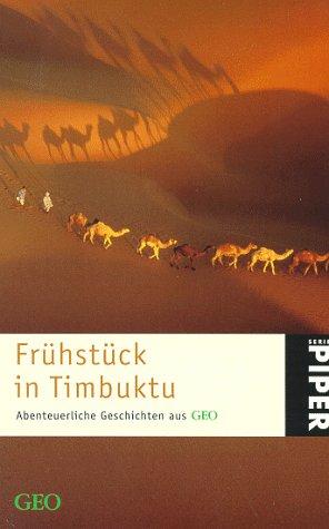 Frühstück in Timbuktu. Abenteuerliche Geschichten aus GEO. Ein Geo- Buch